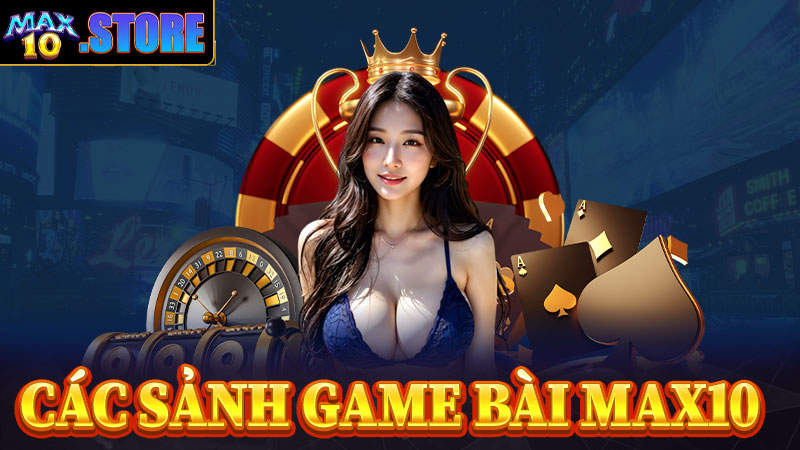 Một số sảnh game bài max10 hot nhất thời điểm này