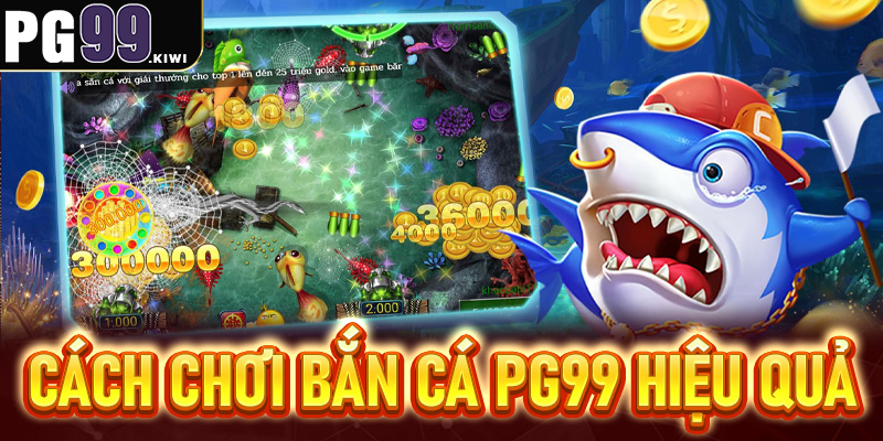Cách chơi Bắn cá PG99 hiệu quả