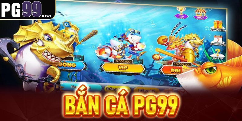 Bắn cá PG99 - Sân chơi kiếm tiền giải trí đáng chơi nhất 2025